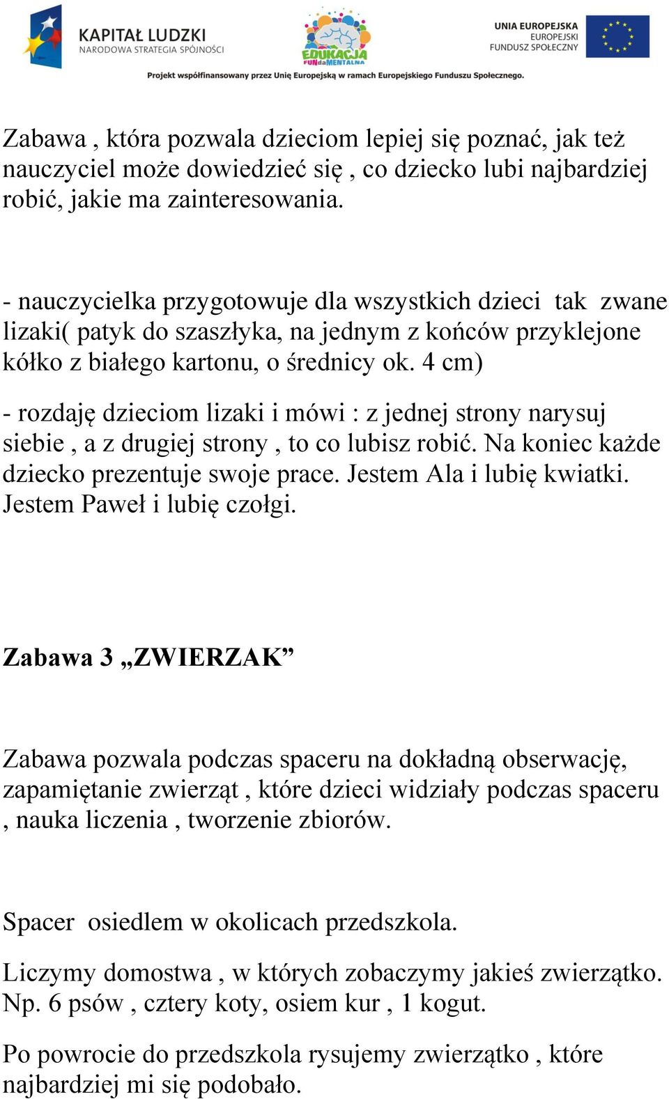 4 cm) - rozdaję dzieciom lizaki i mówi : z jednej strony narysuj siebie, a z drugiej strony, to co lubisz robić. Na koniec każde dziecko prezentuje swoje prace. Jestem Ala i lubię kwiatki.