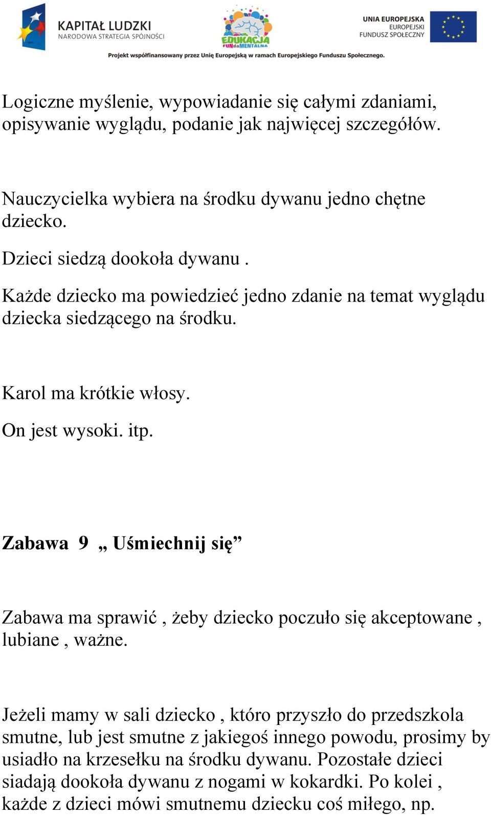 Zabawa 9 Uśmiechnij się Zabawa ma sprawić, żeby dziecko poczuło się akceptowane, lubiane, ważne.