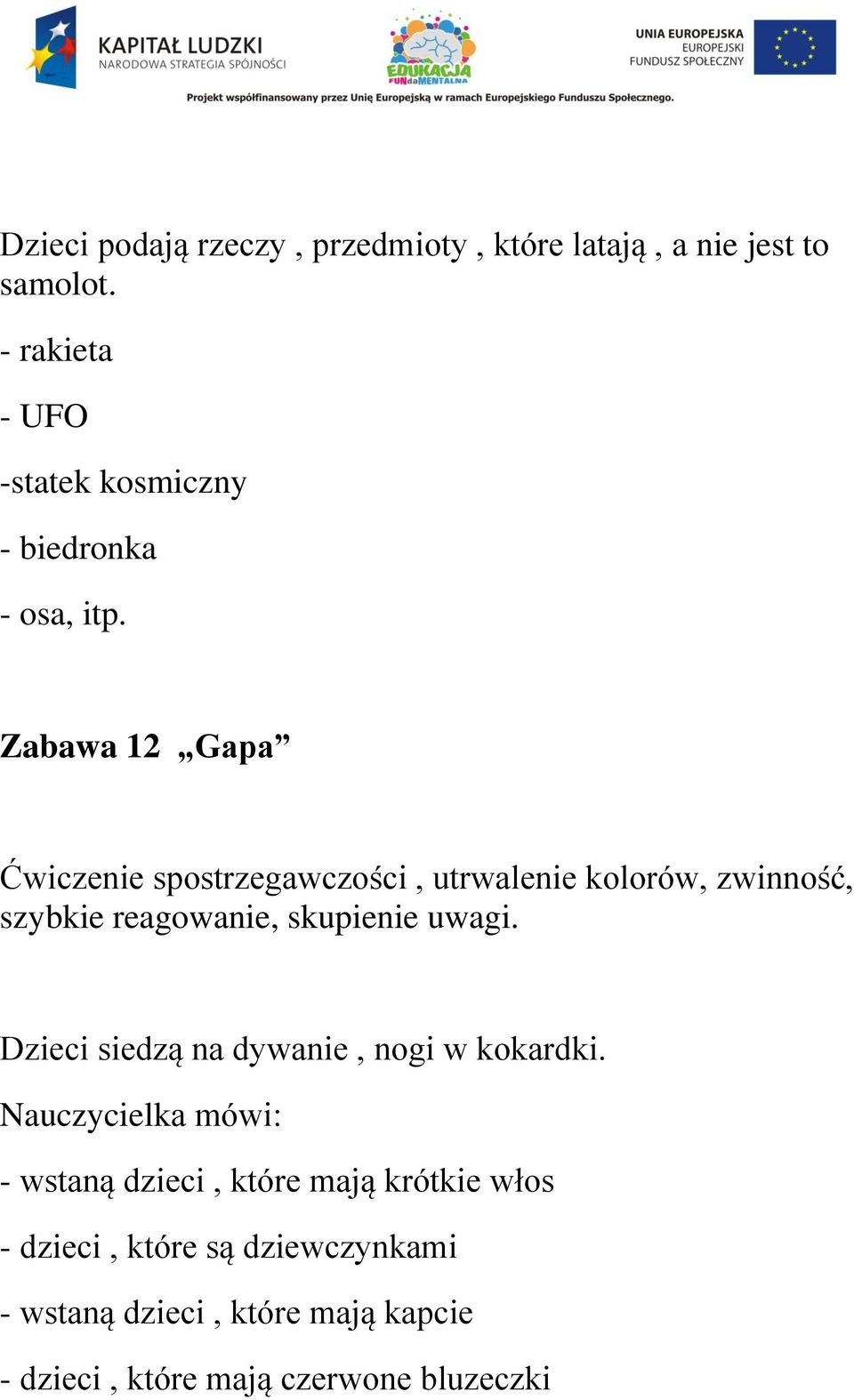 Zabawa 12 Gapa Ćwiczenie spostrzegawczości, utrwalenie kolorów, zwinność, szybkie reagowanie, skupienie uwagi.