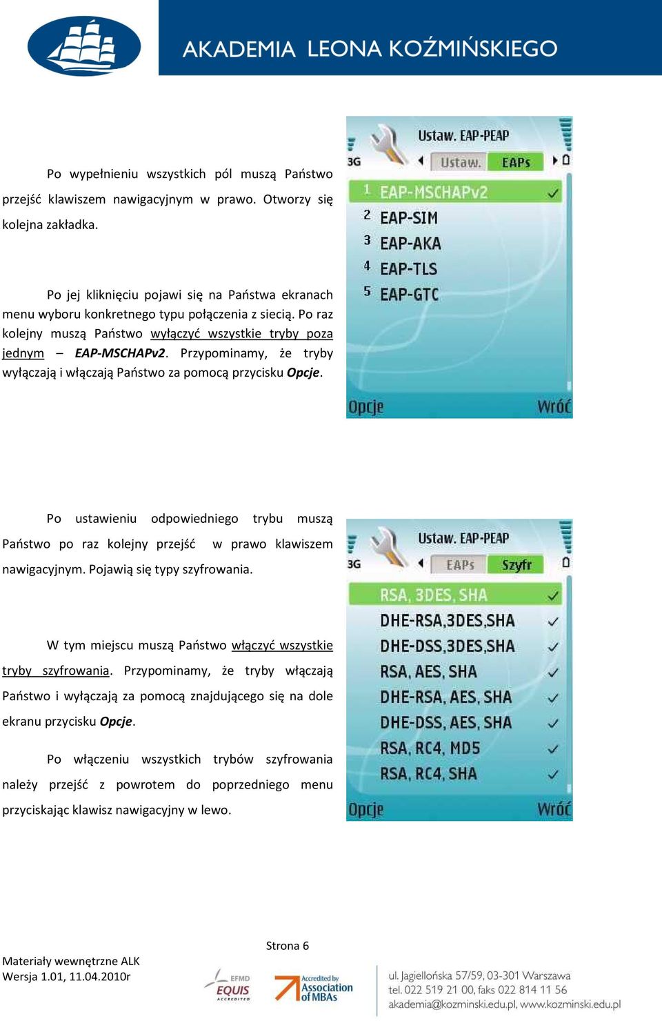 Przypominamy, że tryby wyłączają i włączają Państwo za pomocą przycisku Opcje. Po ustawieniu odpowiedniego trybu muszą Państwo po raz kolejny przejść w prawo klawiszem nawigacyjnym.