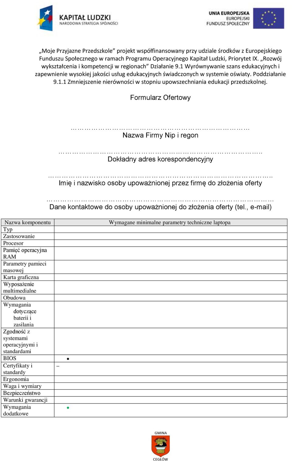 , e-mail) Nazwa komponentu Typ Zastosowanie Procesor Pamięć operacyjna RAM Parametry pamieci masowej Karta graficzna Wyposażenie multimedialne