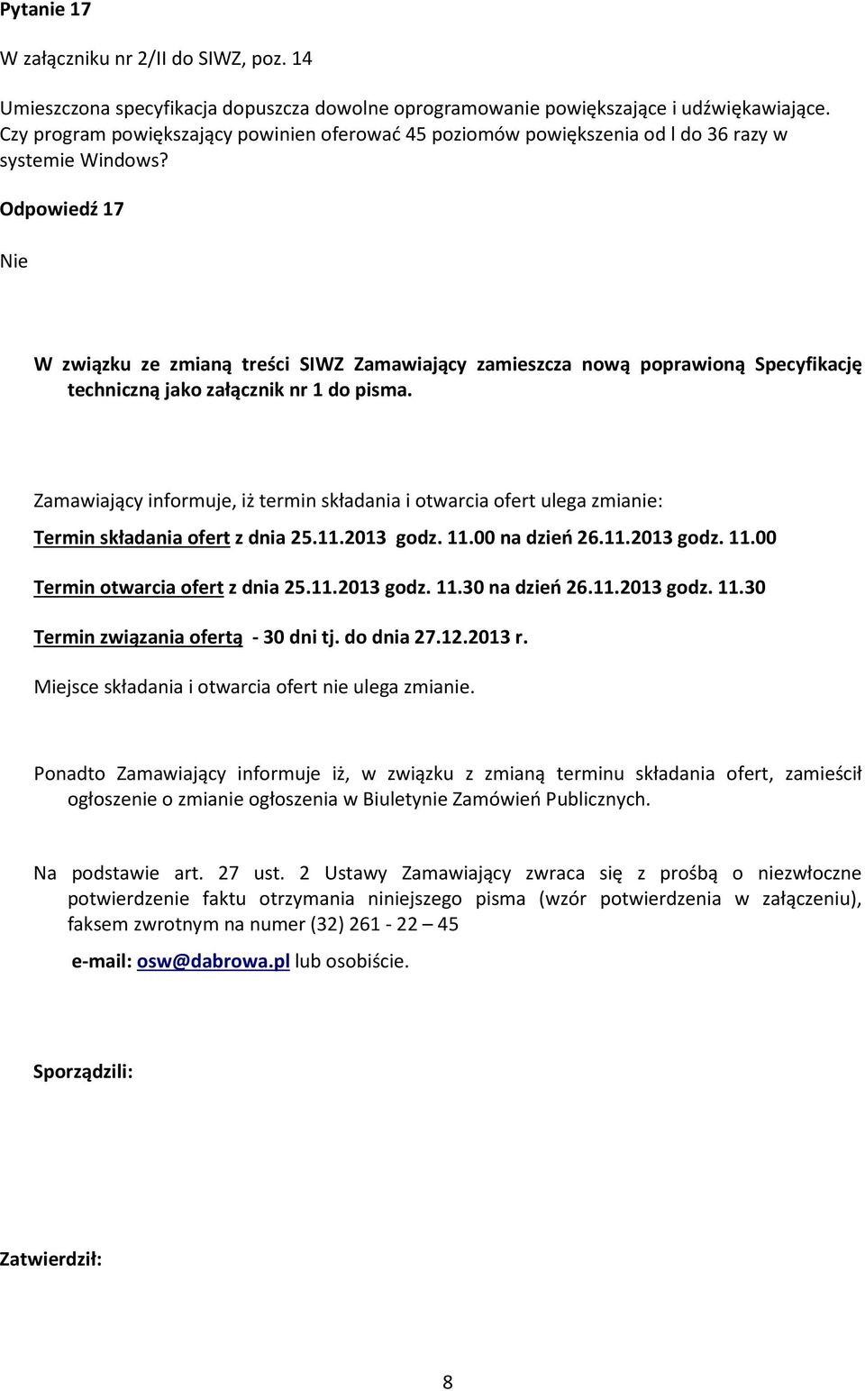 Odpowiedź 17 W związku ze zmianą treści SIWZ Zamawiający zamieszcza nową poprawioną Specyfikację techniczną jako załącznik nr 1 do pisma.