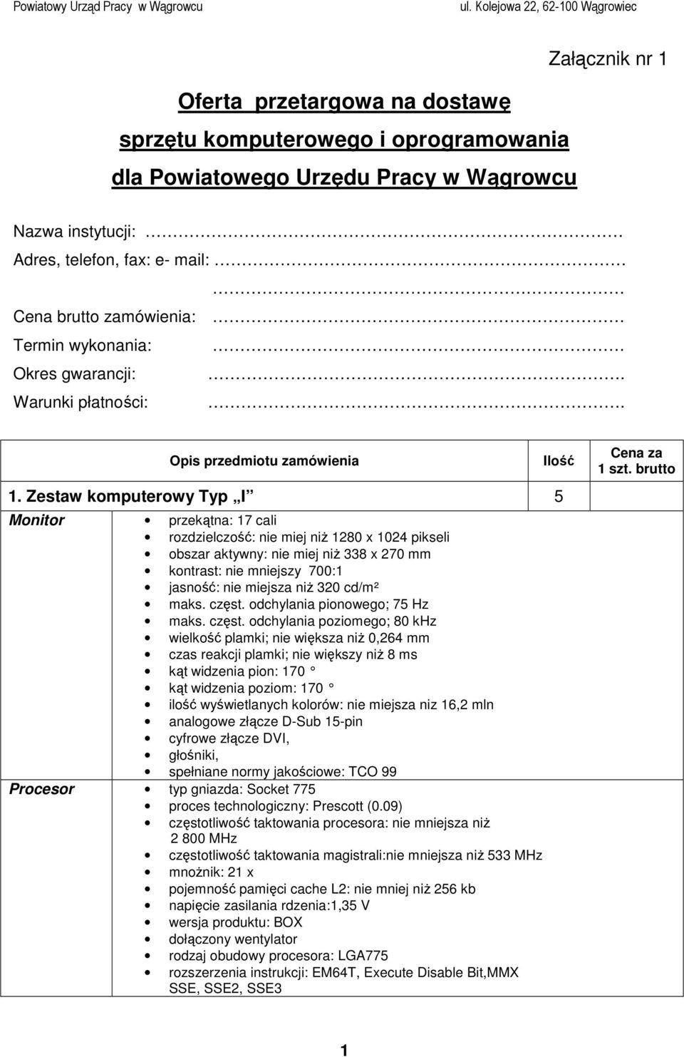 Zestaw komputerowy Typ I 5 Monitor przekątna: 17 cali rozdzielczość: nie miej niŝ 1280 x 1024 pikseli obszar aktywny: nie miej niŝ 338 x 270 mm kontrast: nie mniejszy 700:1 jasność: nie miejsza niŝ