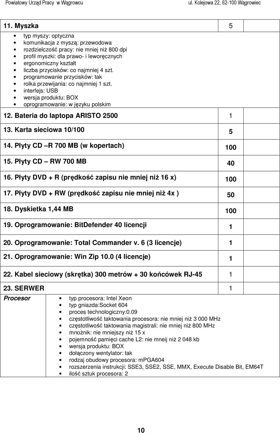 Płyty CD R 700 MB (w kopertach) 100 15. Płyty CD RW 700 MB 40 16. Płyty DVD + R (prędkość zapisu nie mniej niŝ 16 x) 100 17. Płyty DVD + RW (prędkość zapisu nie mniej niŝ 4x ) 50 18.