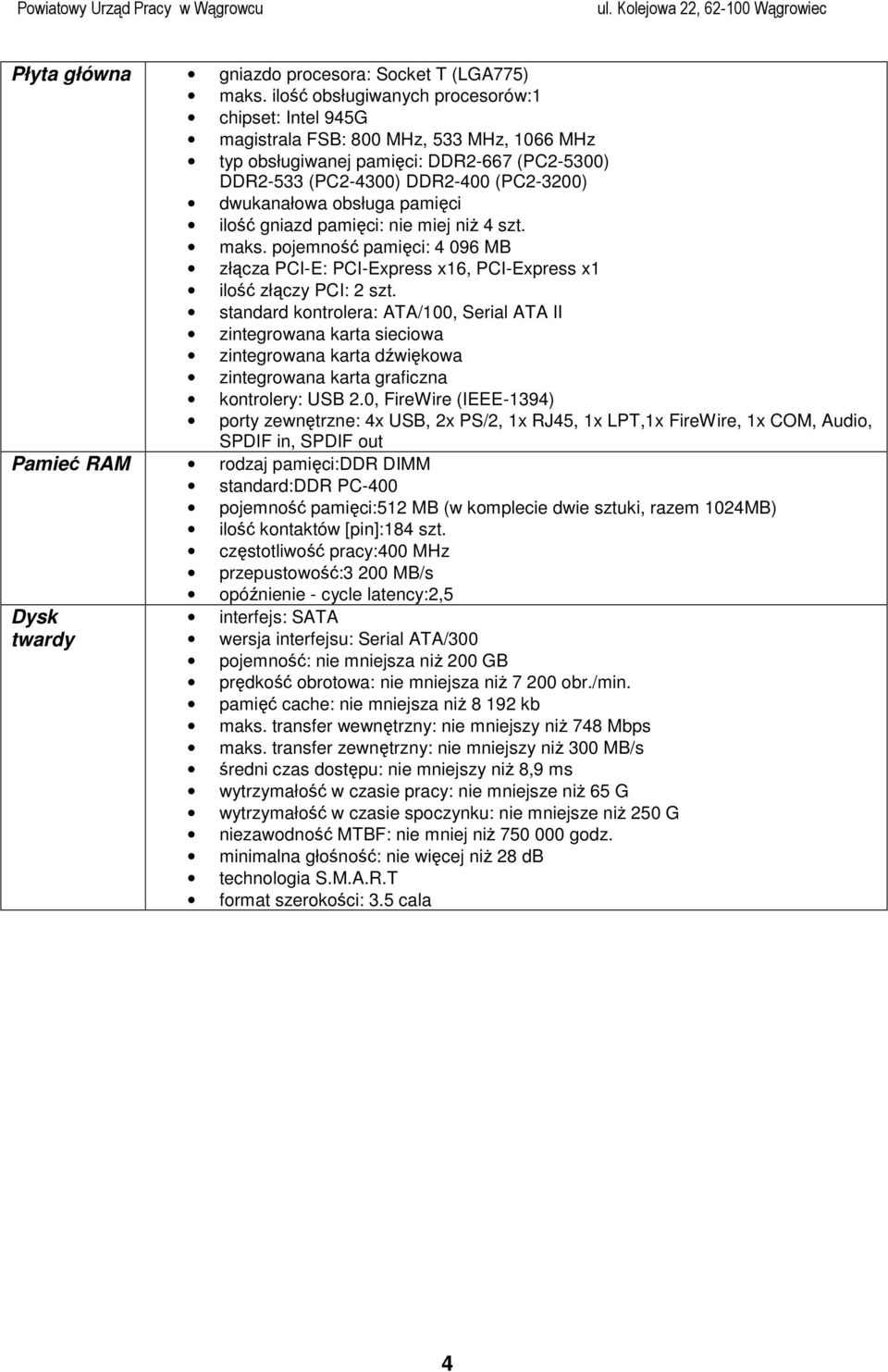 obsługa pamięci ilość gniazd pamięci: nie miej niŝ 4 szt. maks. pojemność pamięci: 4 096 MB złącza PCI-E: PCI-Express x16, PCI-Express x1 ilość złączy PCI: 2 szt.