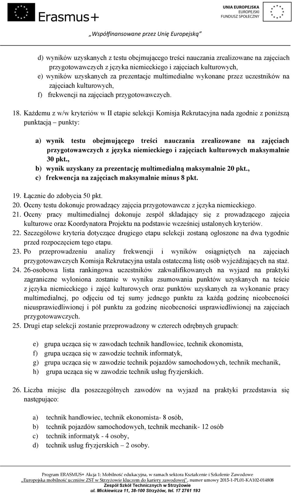 Każdemu z w/w kryteriów w II etapie selekcji Komisja Rekrutacyjna nada zgodnie z poniższą punktacją punkty: a) wynik testu obejmującego treści nauczania zrealizowane na zajęciach przygotowawczych z