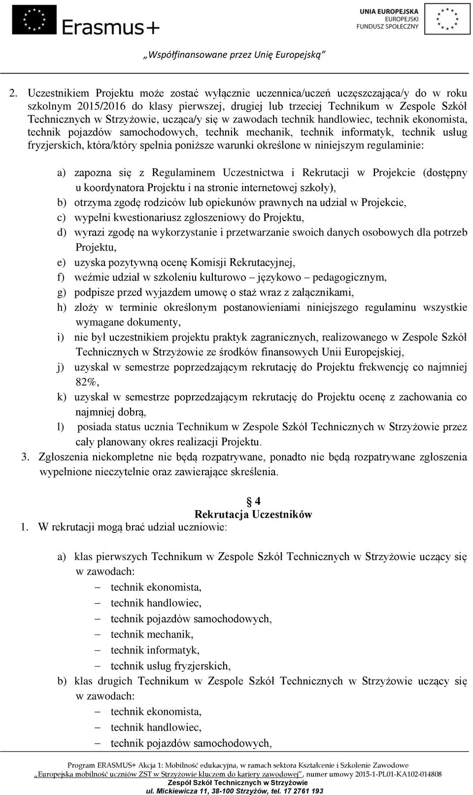 poniższe warunki określone w niniejszym regulaminie: a) zapozna się z Regulaminem Uczestnictwa i Rekrutacji w Projekcie (dostępny u koordynatora Projektu i na stronie internetowej szkoły), b) otrzyma