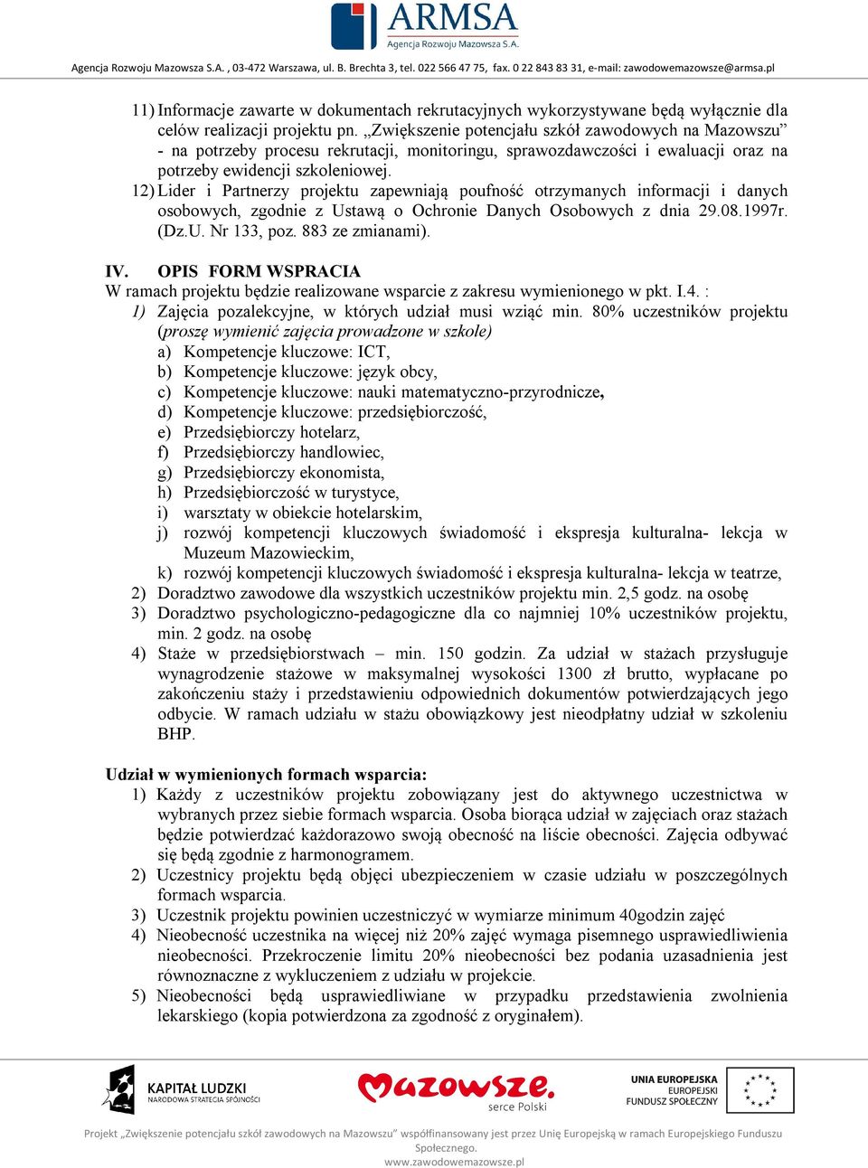 12) Lider i Partnerzy projektu zapewniają poufność otrzymanych informacji i danych osobowych, zgodnie z Ustawą o Ochronie Danych Osobowych z dnia 29.08.1997r. (Dz.U. Nr 133, poz. 883 ze zmianami). IV.