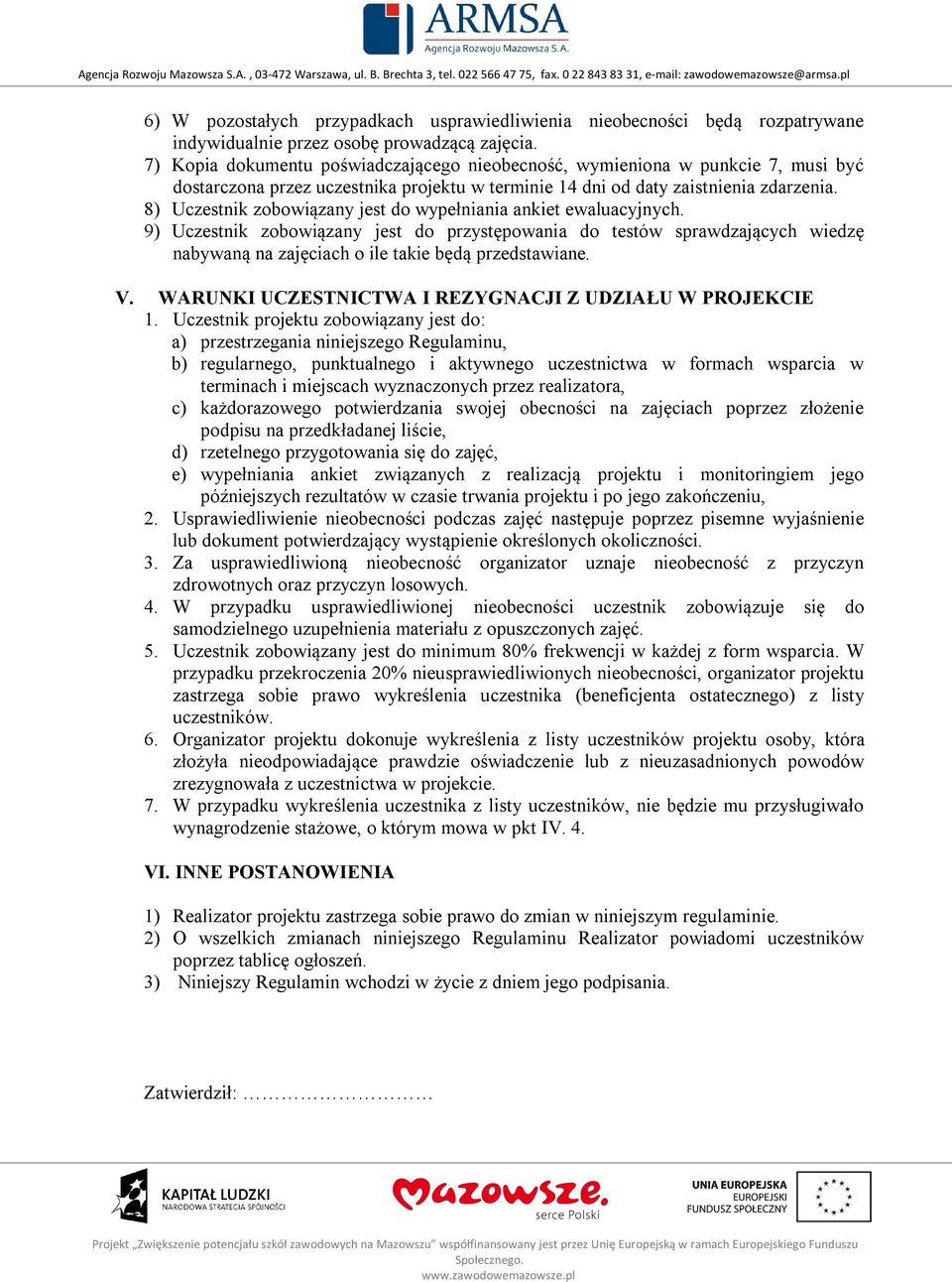 8) Uczestnik zobowiązany jest do wypełniania ankiet ewaluacyjnych. 9) Uczestnik zobowiązany jest do przystępowania do testów sprawdzających wiedzę nabywaną na zajęciach o ile takie będą przedstawiane.