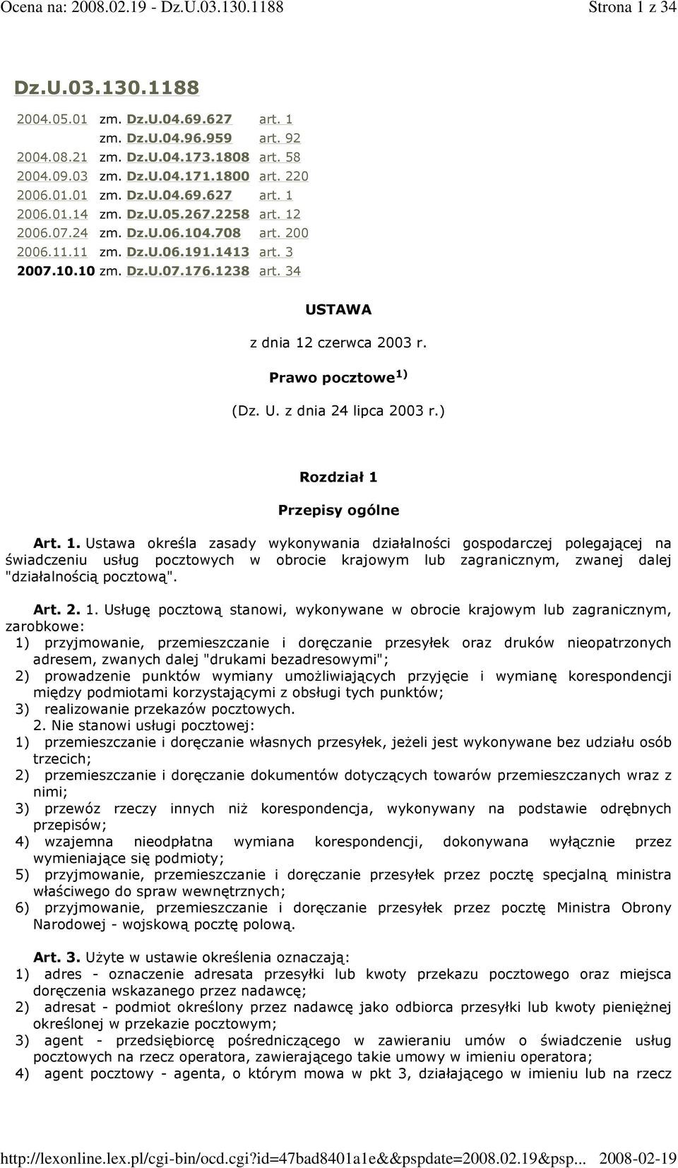 Prawo pocztowe 1) (Dz. U. z dnia 24 lipca 2003 r.) Rozdział 1 Przepisy ogólne Art. 1. Ustawa określa zasady wykonywania działalności gospodarczej polegającej na świadczeniu usług pocztowych w obrocie krajowym lub zagranicznym, zwanej dalej "działalnością pocztową".