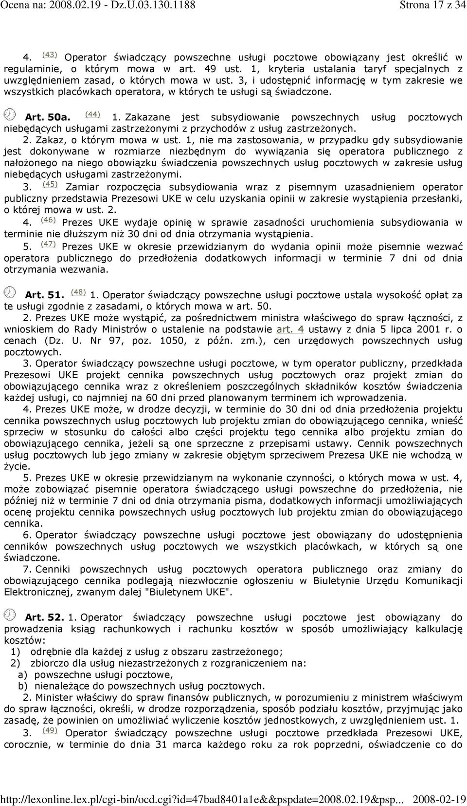 (44) Art. 50a. 1. Zakazane jest subsydiowanie powszechnych usług pocztowych niebędących usługami zastrzeŝonymi z przychodów z usług zastrzeŝonych. 2. Zakaz, o którym mowa w ust.
