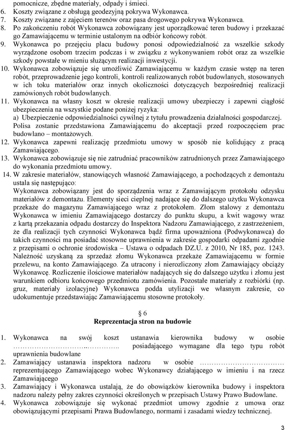 Wykonawca po przejęciu placu budowy ponosi odpowiedzialność za wszelkie szkody wyrządzone osobom trzecim podczas i w związku z wykonywaniem robót oraz za wszelkie szkody powstałe w mieniu służącym