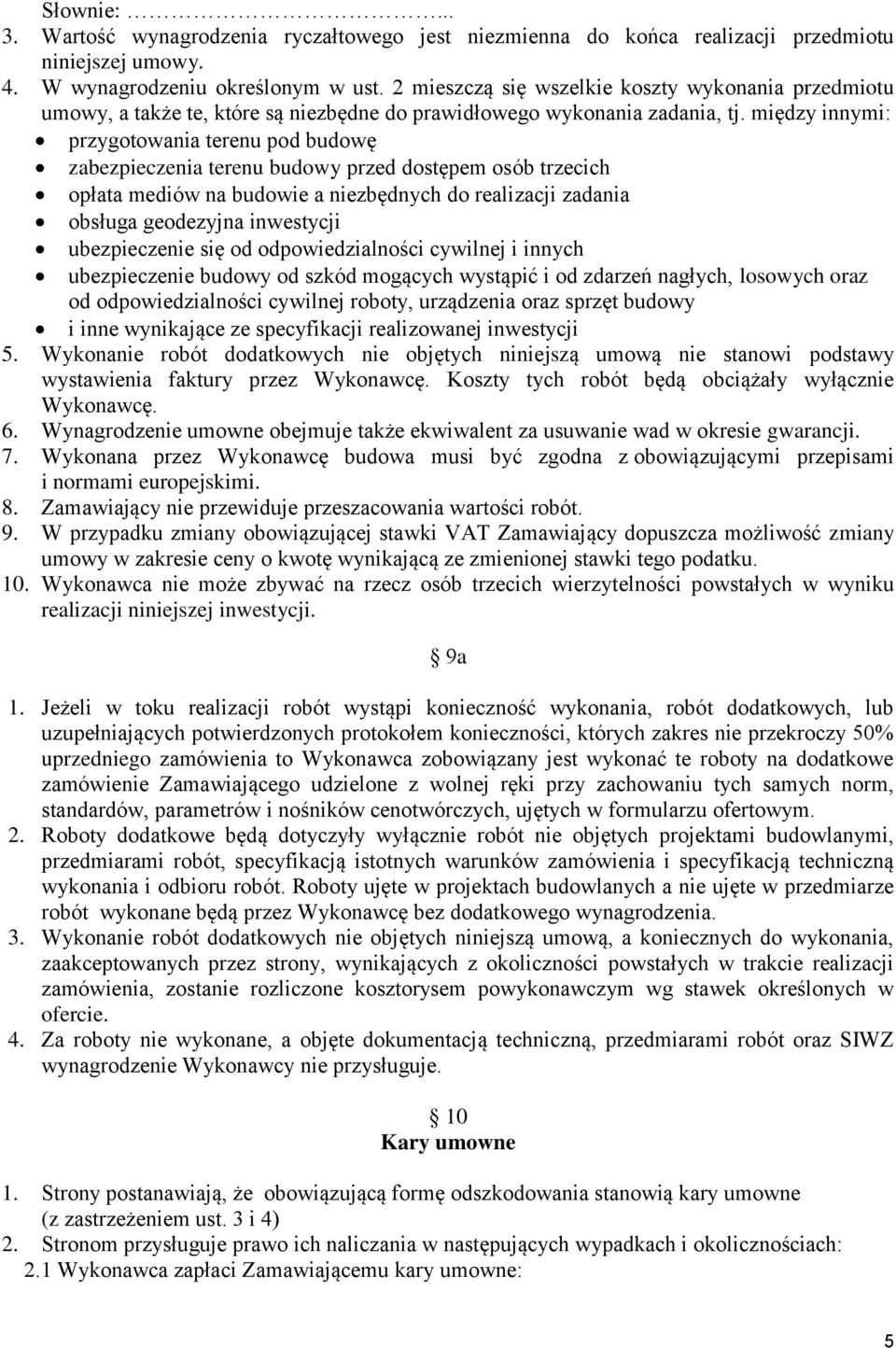między innymi: przygotowania terenu pod budowę zabezpieczenia terenu budowy przed dostępem osób trzecich opłata mediów na budowie a niezbędnych do realizacji zadania obsługa geodezyjna inwestycji