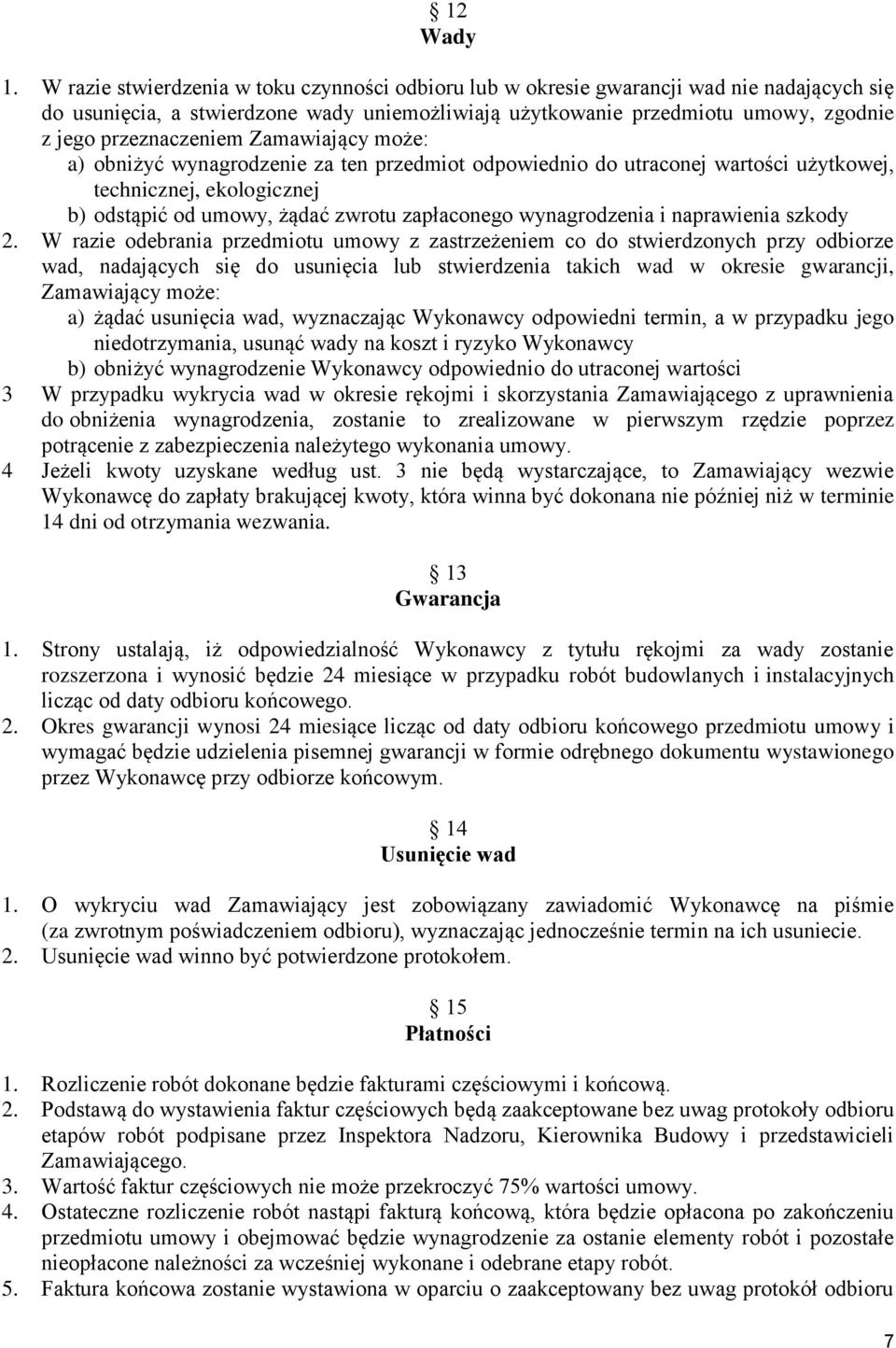 przeznaczeniem Zamawiający może: a) obniżyć wynagrodzenie za ten przedmiot odpowiednio do utraconej wartości użytkowej, technicznej, ekologicznej b) odstąpić od umowy, żądać zwrotu zapłaconego