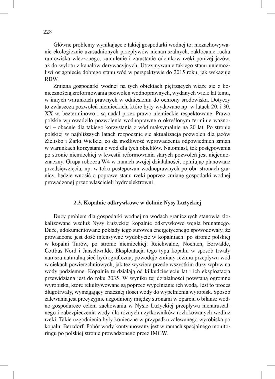 Zmiana gospodarki wodnej na tych obiektach piętrzących wiąże się z koniecznością zreformowania pozwoleń wodnoprawnych, wydanych wiele lat temu, w innych warunkach prawnych w odniesieniu do ochrony
