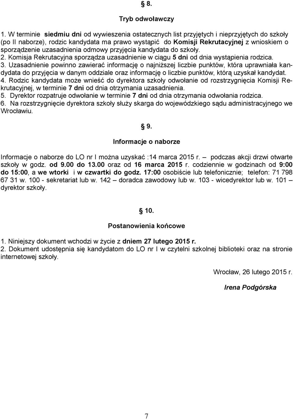 uzasadnienia odmowy przyjęcia kandydata do szkoły. 2. Komisja Rekrutacyjna sporządza uzasadnienie w ciągu 5 dni od dnia wystąpienia rodzica. 3.