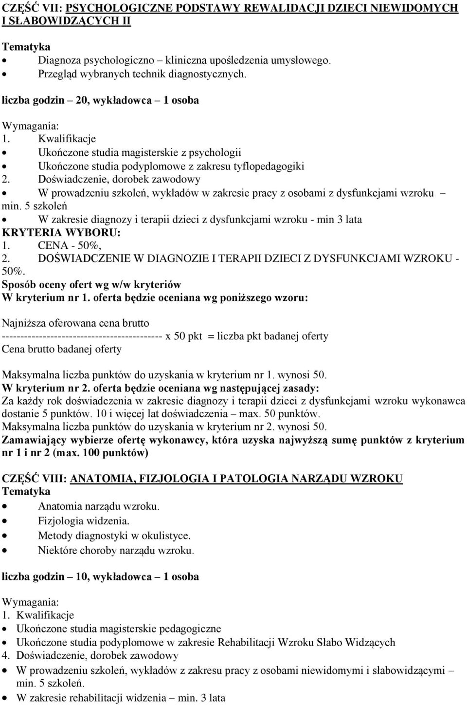 dysfunkcjami wzroku min. 5 szkoleń W zakresie diagnozy i terapii dzieci z dysfunkcjami wzroku - min 3 lata 2. DOŚWIADCZENIE W DIAGNOZIE I TERAPII DZIECI Z DYSFUNKCJAMI WZROKU - 50%.