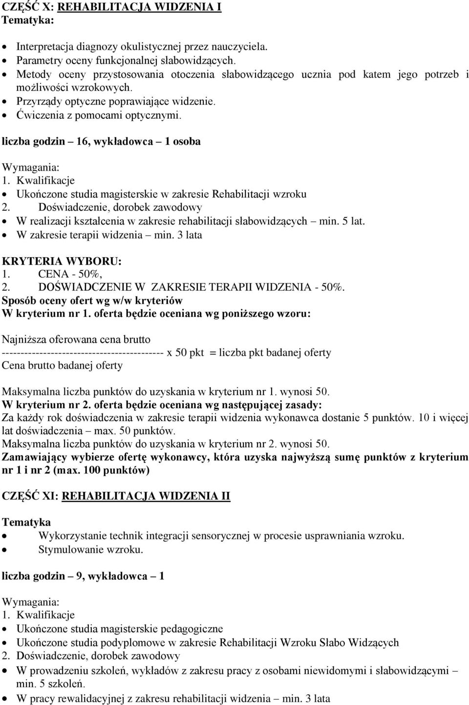 liczba godzin 16, wykładowca 1 osoba Ukończone studia magisterskie w zakresie Rehabilitacji wzroku W realizacji kształcenia w zakresie rehabilitacji słabowidzących min. 5 lat.