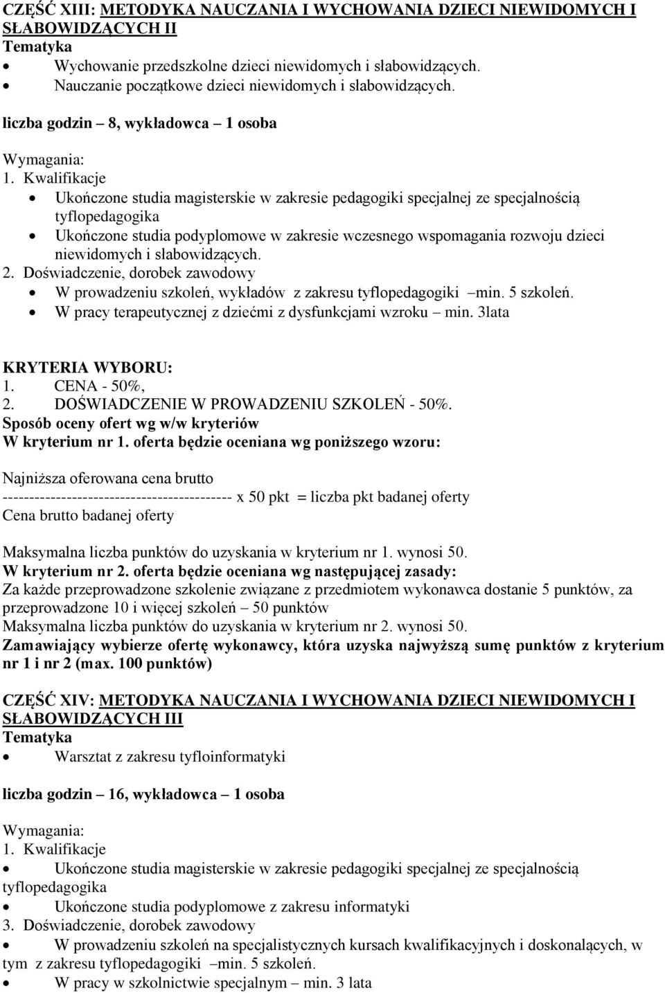 liczba godzin 8, wykładowca 1 osoba Ukończone studia magisterskie w zakresie pedagogiki specjalnej ze specjalnością tyflopedagogika Ukończone studia podyplomowe w zakresie wczesnego wspomagania