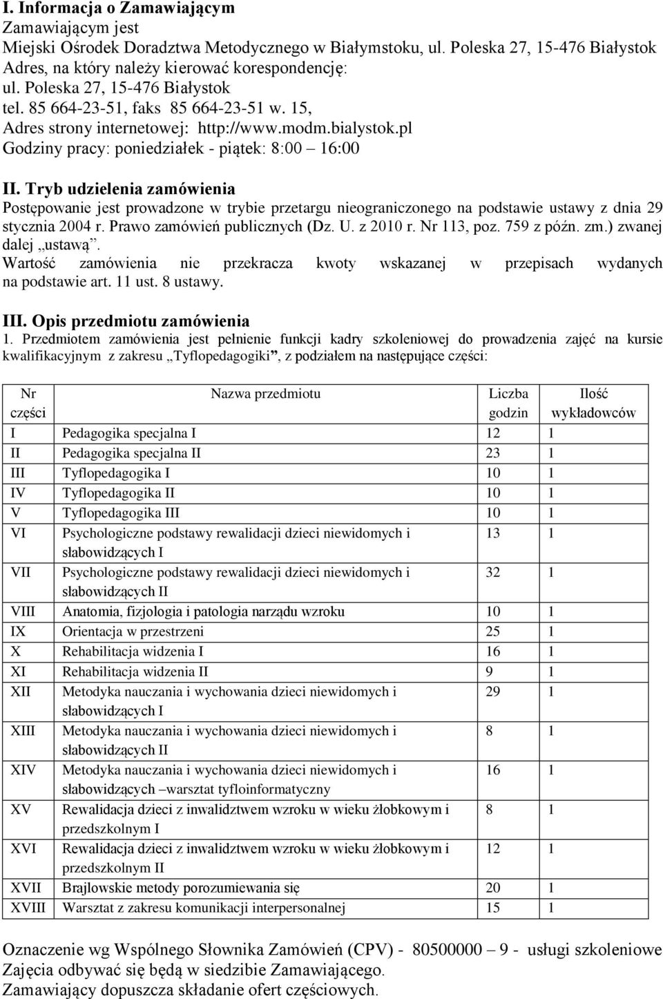 Tryb udzielenia zamówienia Postępowanie jest prowadzone w trybie przetargu nieograniczonego na podstawie ustawy z dnia 29 stycznia 2004 r. Prawo zamówień publicznych (Dz. U. z 2010 r. Nr 113, poz.