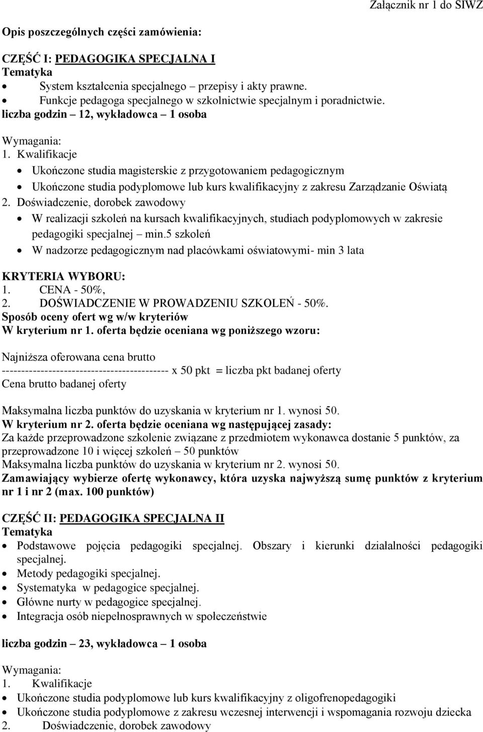 liczba godzin 12, wykładowca 1 osoba Ukończone studia magisterskie z przygotowaniem pedagogicznym Ukończone studia podyplomowe lub kurs kwalifikacyjny z zakresu Zarządzanie Oświatą W realizacji