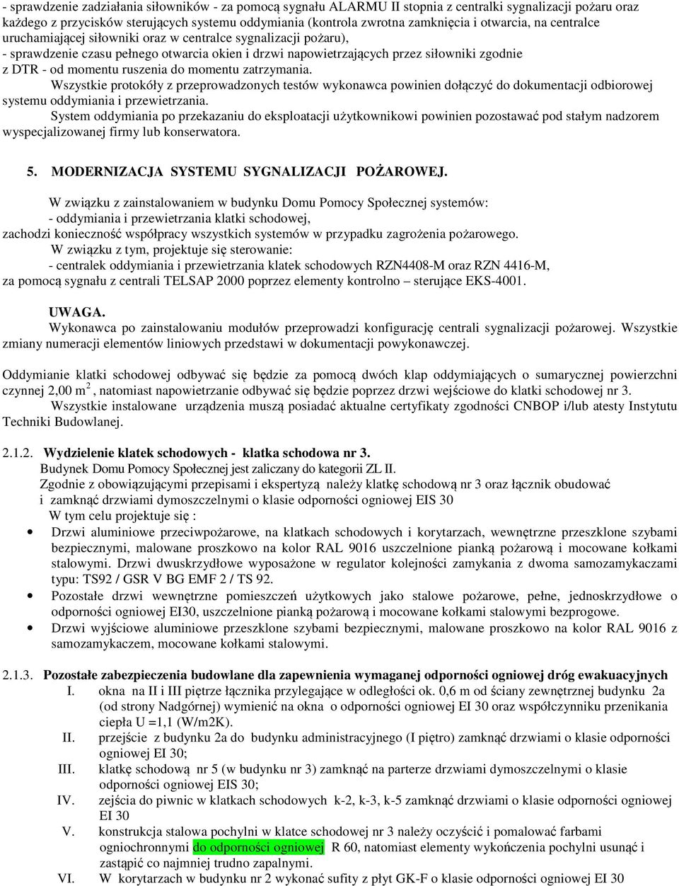 ruszenia do momentu zatrzymania. Wszystkie protokóły z przeprowadzonych testów wykonawca powinien dołączyć do dokumentacji odbiorowej systemu oddymiania i przewietrzania.