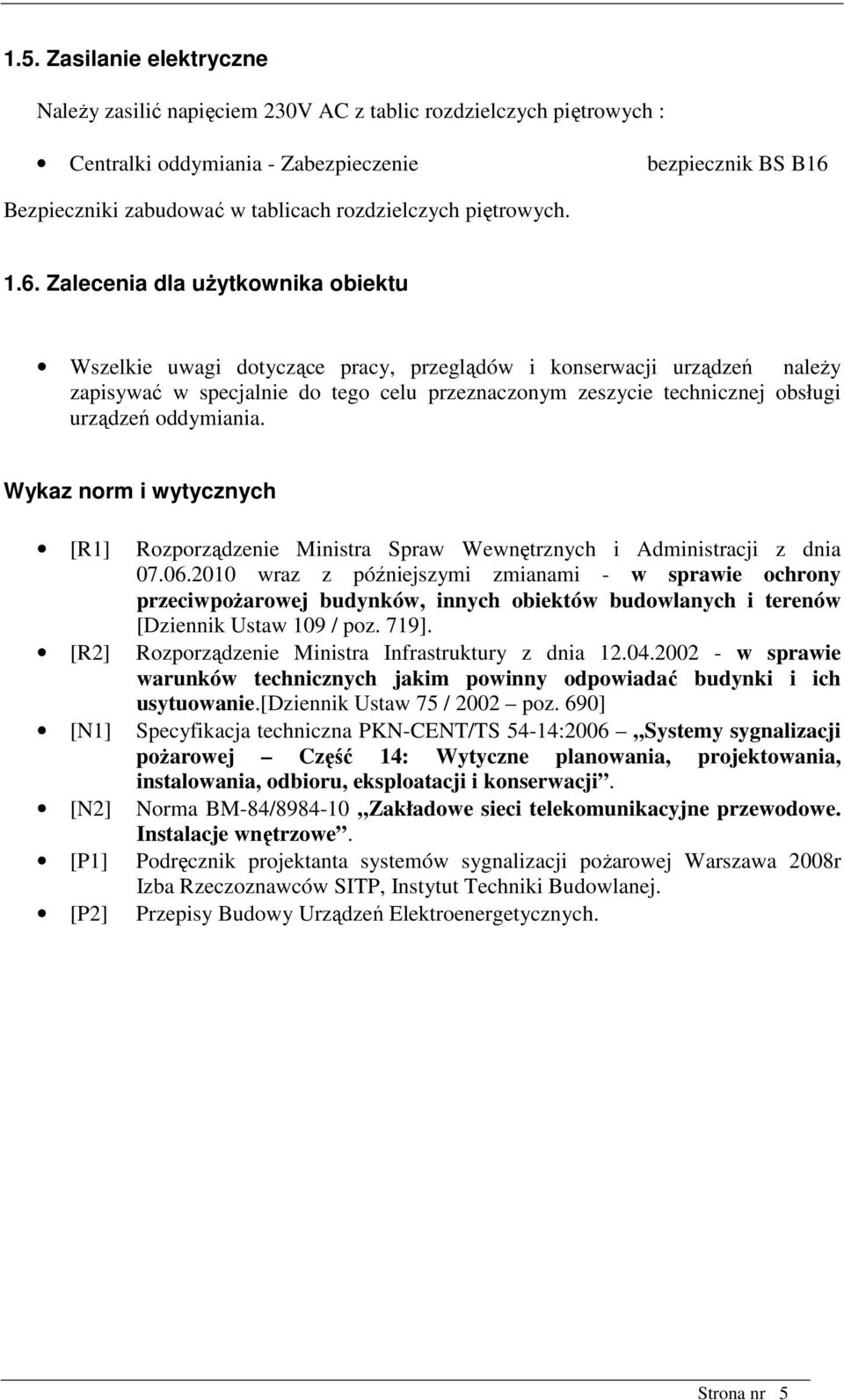 Zalecenia dla użytkownika obiektu Wszelkie uwagi dotyczące pracy, przeglądów i konserwacji urządzeń należy zapisywać w specjalnie do tego celu przeznaczonym zeszycie technicznej obsługi urządzeń