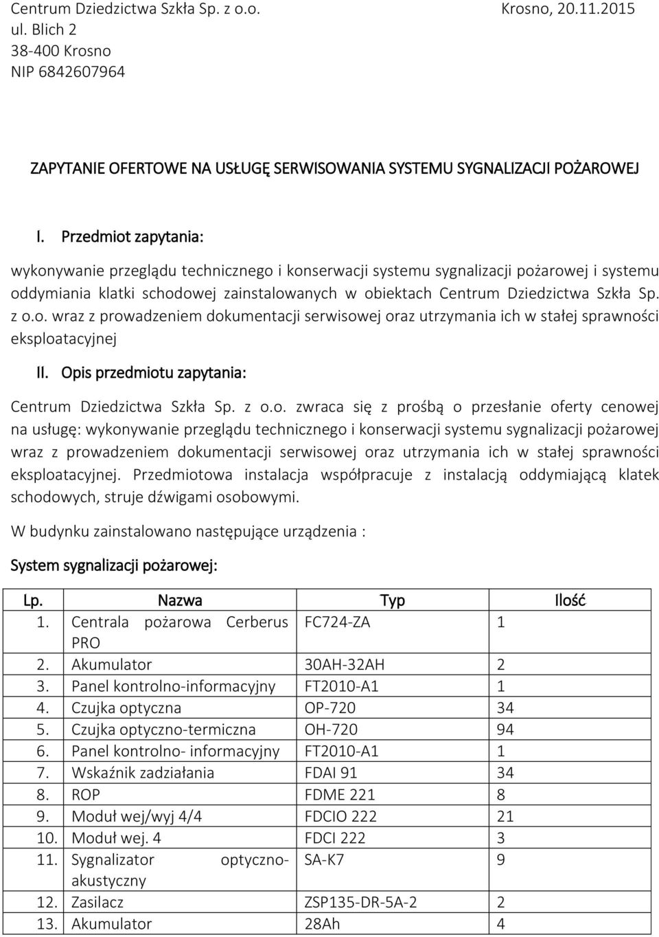 z o.o. wraz z prowadzeniem dokumentacji serwisowej oraz utrzymania ich w stałej sprawności eksploatacyjnej II. Opis przedmiotu zapytania: Centrum Dziedzictwa Szkła Sp. z o.o. zwraca się z prośbą o