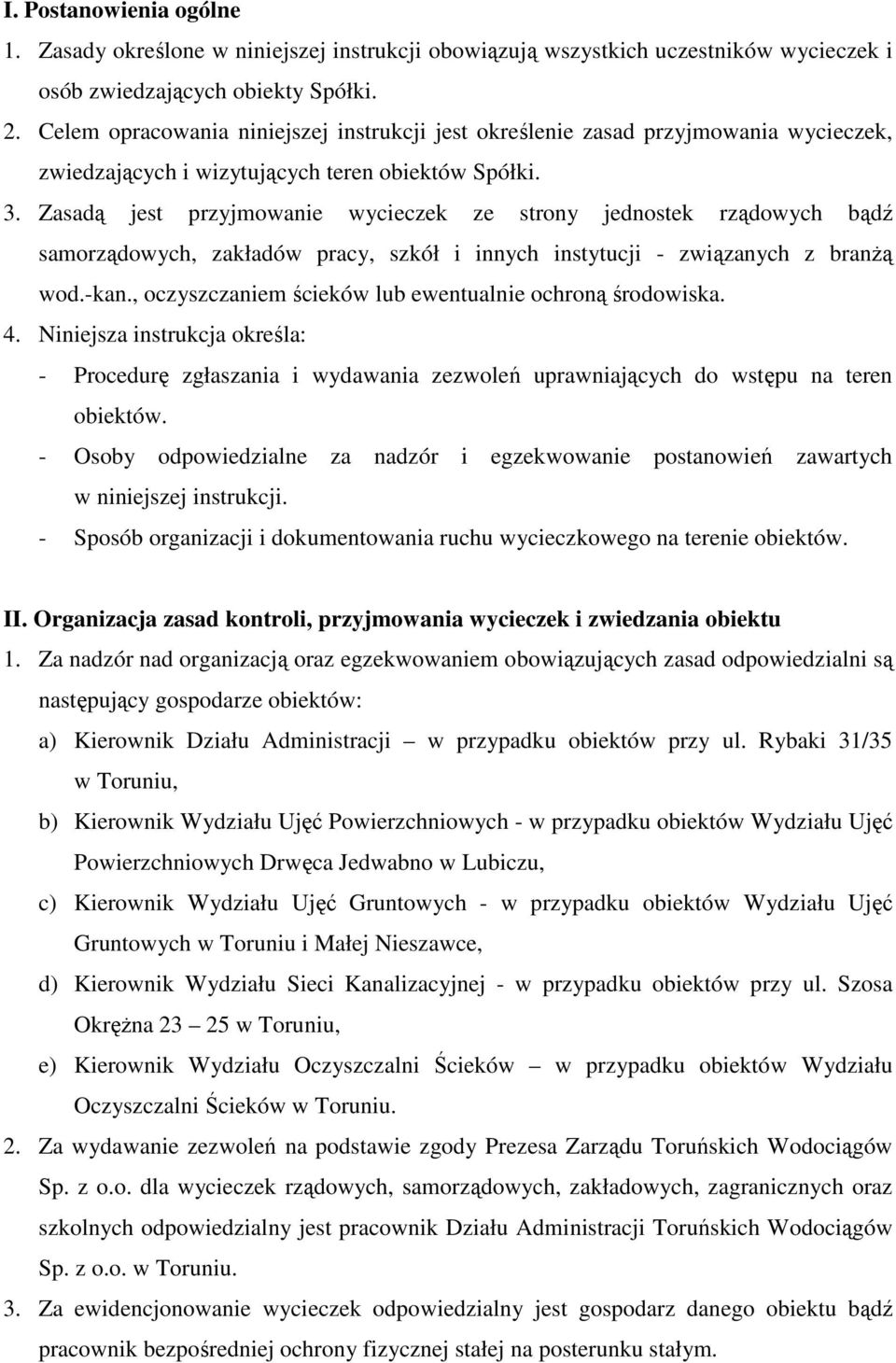 Zasadą jest przyjmowanie wycieczek ze strony jednostek rządowych bądź samorządowych, zakładów pracy, szkół i innych instytucji - związanych z branŝą wod.-kan.