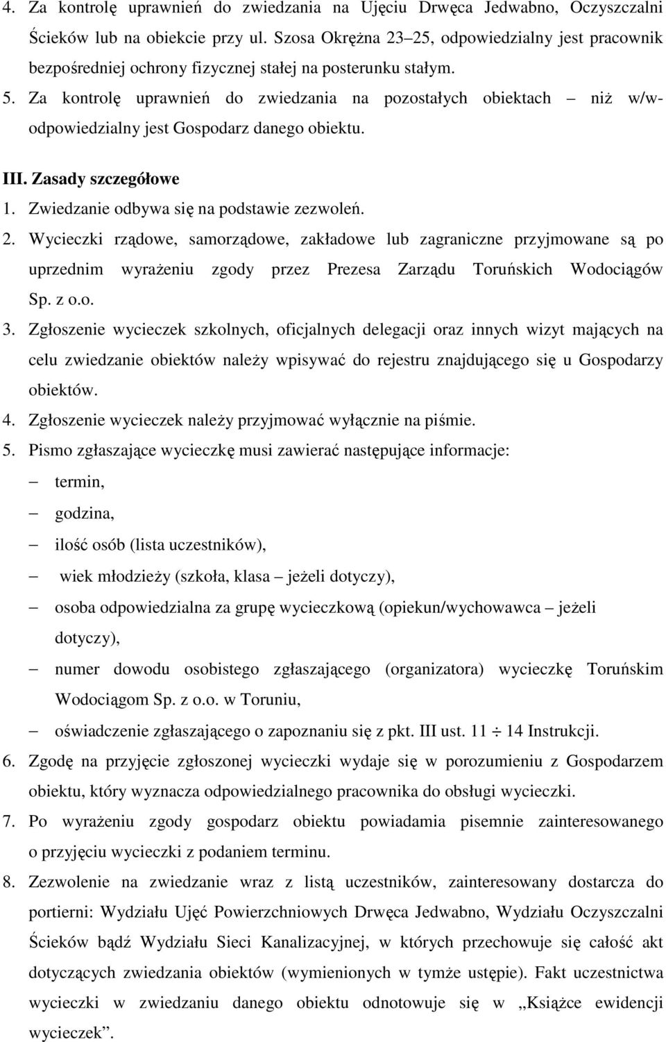 Za kontrolę uprawnień do zwiedzania na pozostałych obiektach niŝ w/wodpowiedzialny jest Gospodarz danego obiektu. III. Zasady szczegółowe 1. Zwiedzanie odbywa się na podstawie zezwoleń. 2.