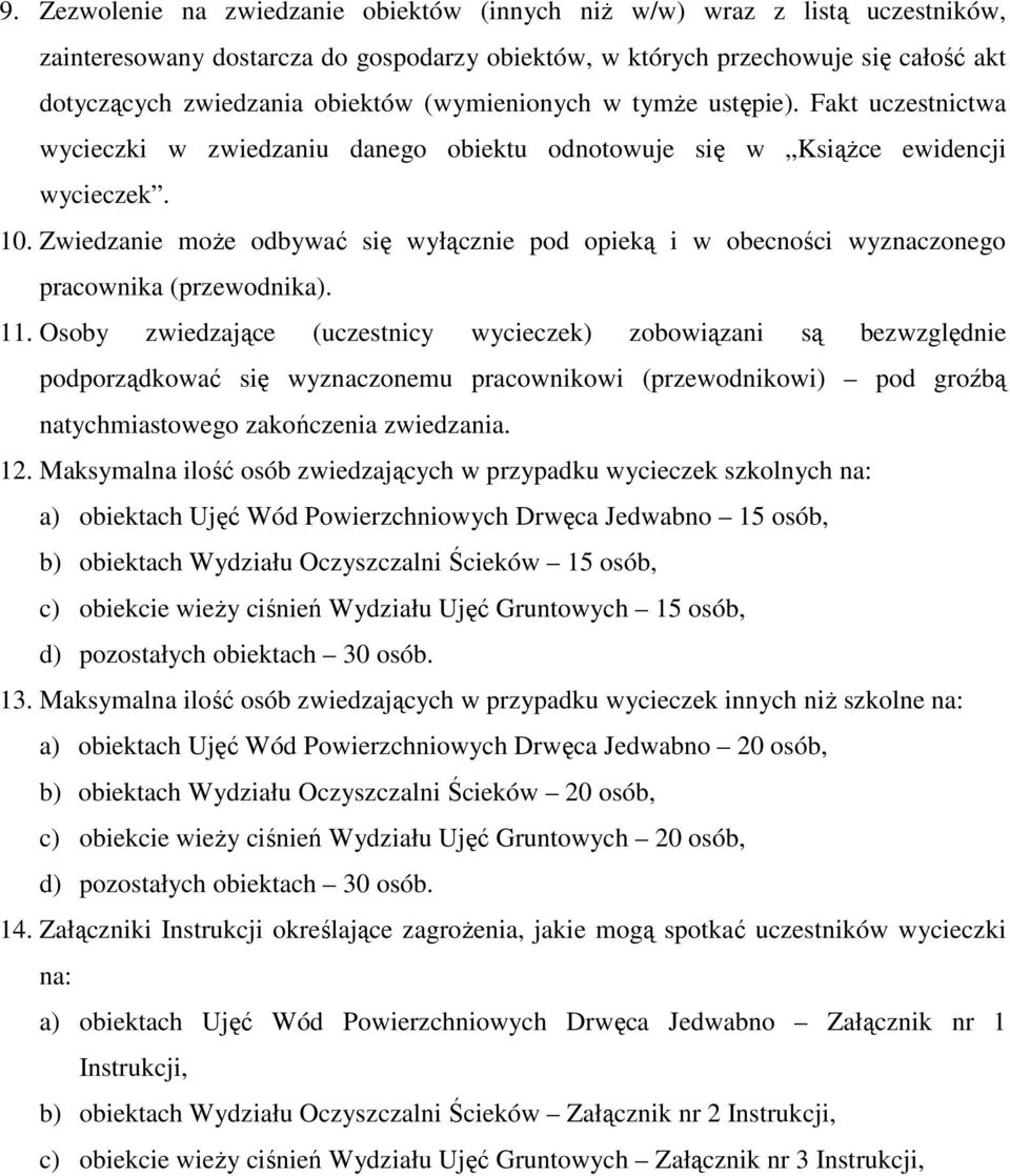 Zwiedzanie moŝe odbywać się wyłącznie pod opieką i w obecności wyznaczonego pracownika (przewodnika). 11.