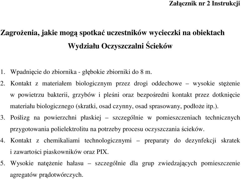 Kontakt z materiałem biologicznym przez drogi oddechowe wysokie stęŝenie w powietrzu bakterii, grzybów i pleśni oraz bezpośredni kontakt przez dotknięcie materiału biologicznego (skratki, osad