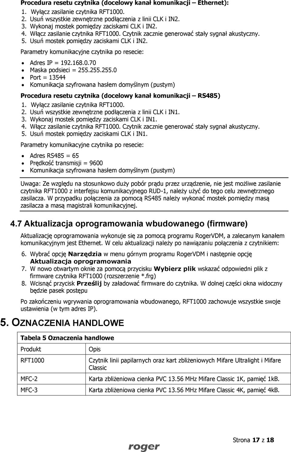 Parametry komunikacyjne czytnika po resecie: Adres IP = 192.168.0.70 Maska podsieci = 255.