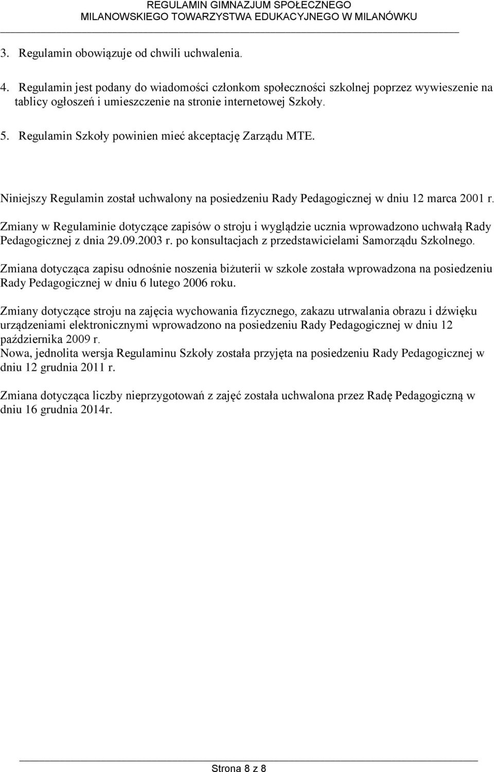 Regulamin Szkoły powinien mieć akceptację Zarządu MTE. Niniejszy Regulamin został uchwalony na posiedzeniu Rady Pedagogicznej w dniu 12 marca 2001 r.