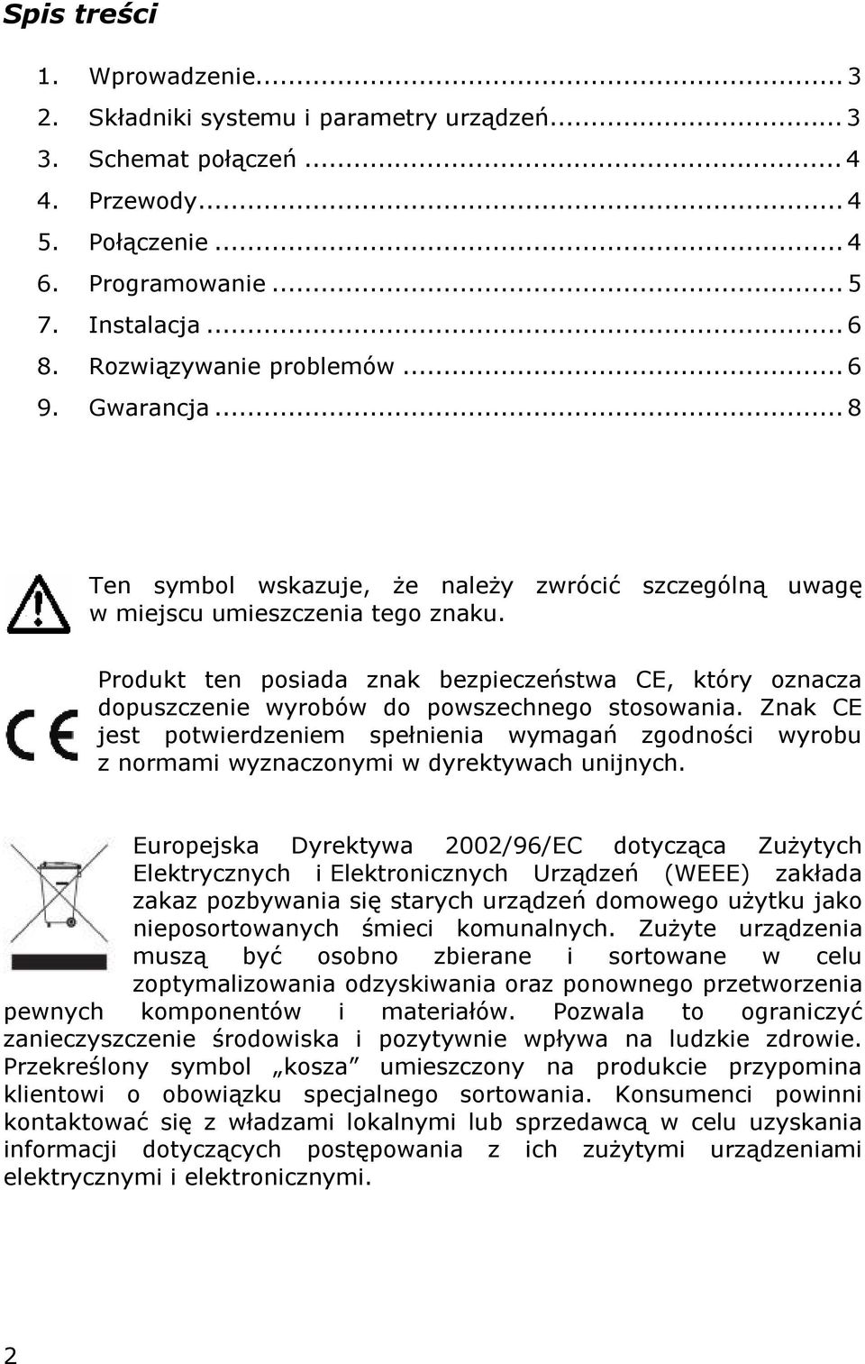 Produkt ten posiada znak bezpieczeństwa CE, który oznacza dopuszczenie wyrobów do powszechnego stosowania.