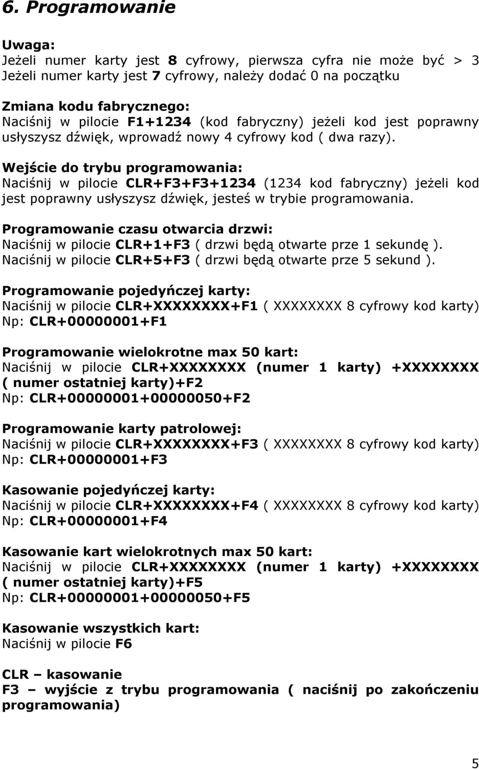 Wejście do trybu programowania: Naciśnij w pilocie CLR+F3+F3+1234 (1234 kod fabryczny) jeżeli kod jest poprawny usłyszysz dźwięk, jesteś w trybie programowania.