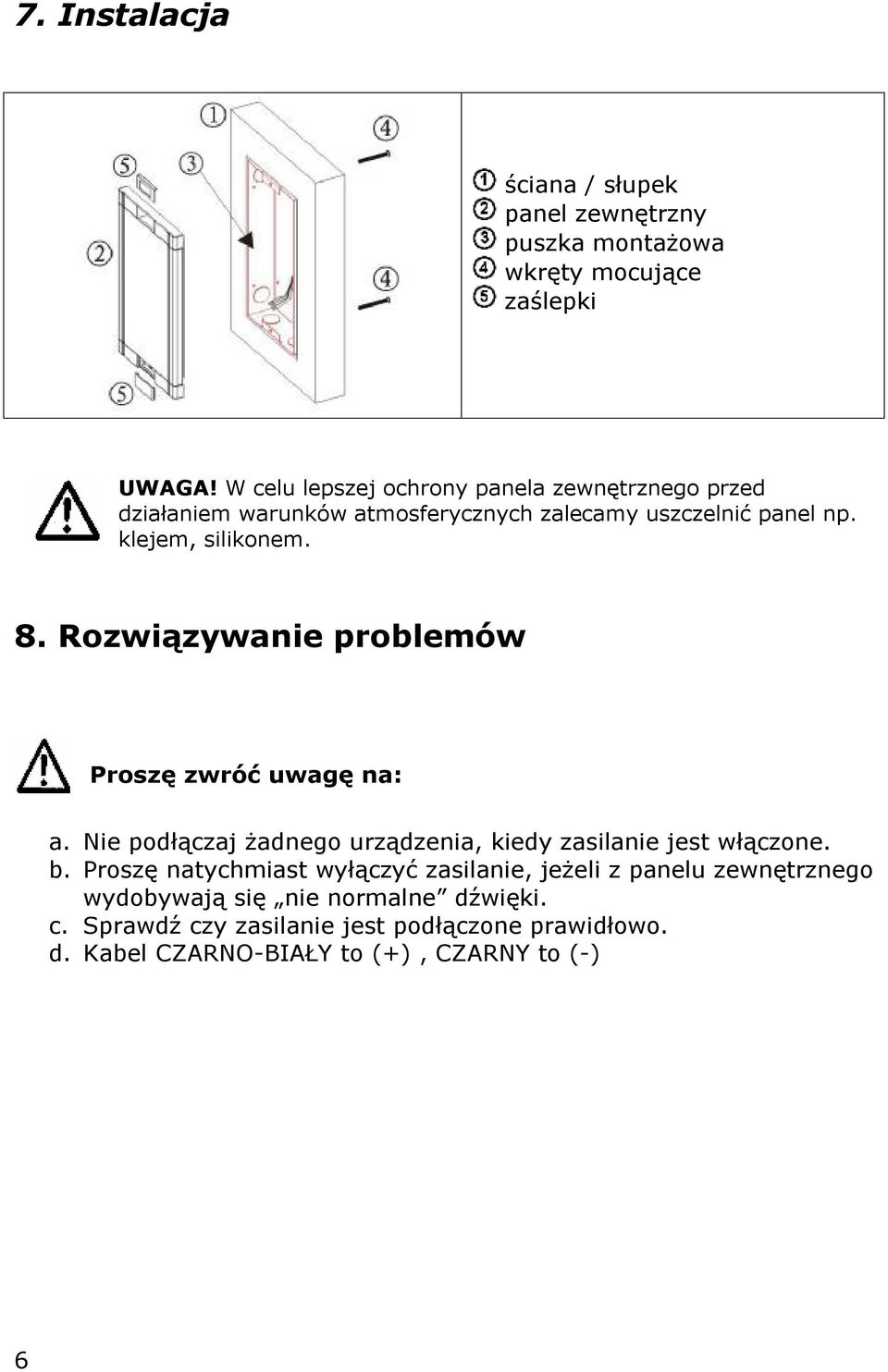 Rozwiązywanie problemów Proszę zwróć uwagę na: a. Nie podłączaj żadnego urządzenia, kiedy zasilanie jest włączone. b.