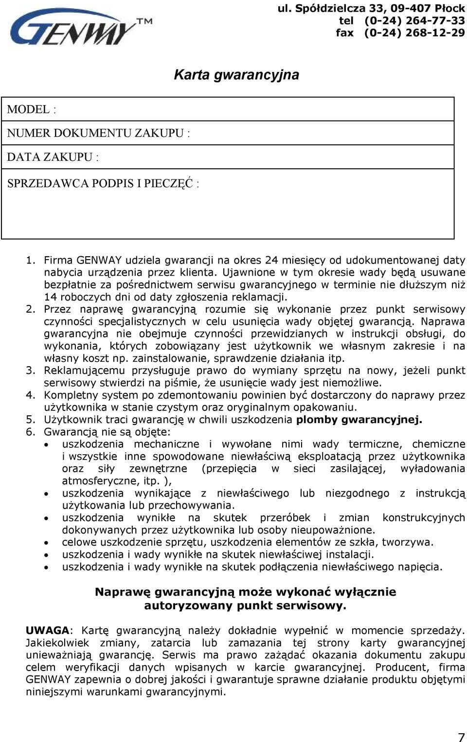 Ujawnione w tym okresie wady będą usuwane bezpłatnie za pośrednictwem serwisu gwarancyjnego w terminie nie dłuższym niż 14 roboczych dni od daty zgłoszenia reklamacji. 2.