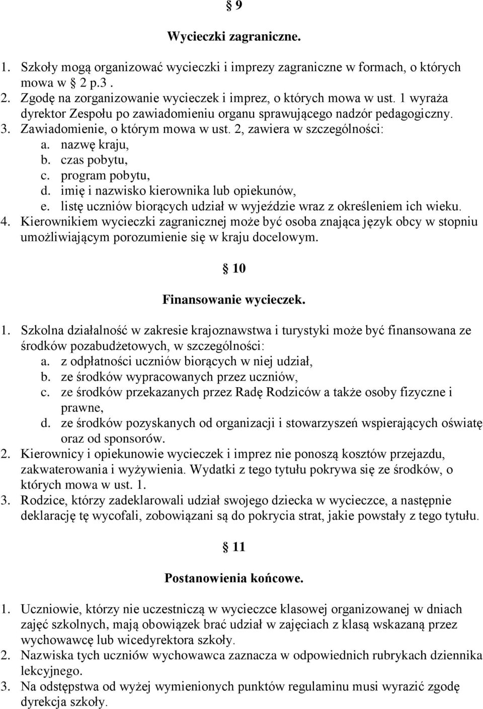 program pobytu, d. imię i nazwisko kierownika lub opiekunów, e. listę uczniów biorących udział w wyjeździe wraz z określeniem ich wieku. 4.