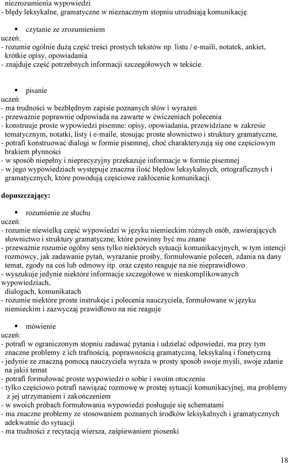 - ma trudności w bezbłędnym zapisie poznanych słów i wyrażeń - przeważnie poprawnie odpowiada na zawarte w ćwiczeniach polecenia - konstruuje proste wypowiedzi pisemne: opisy, opowiadania,