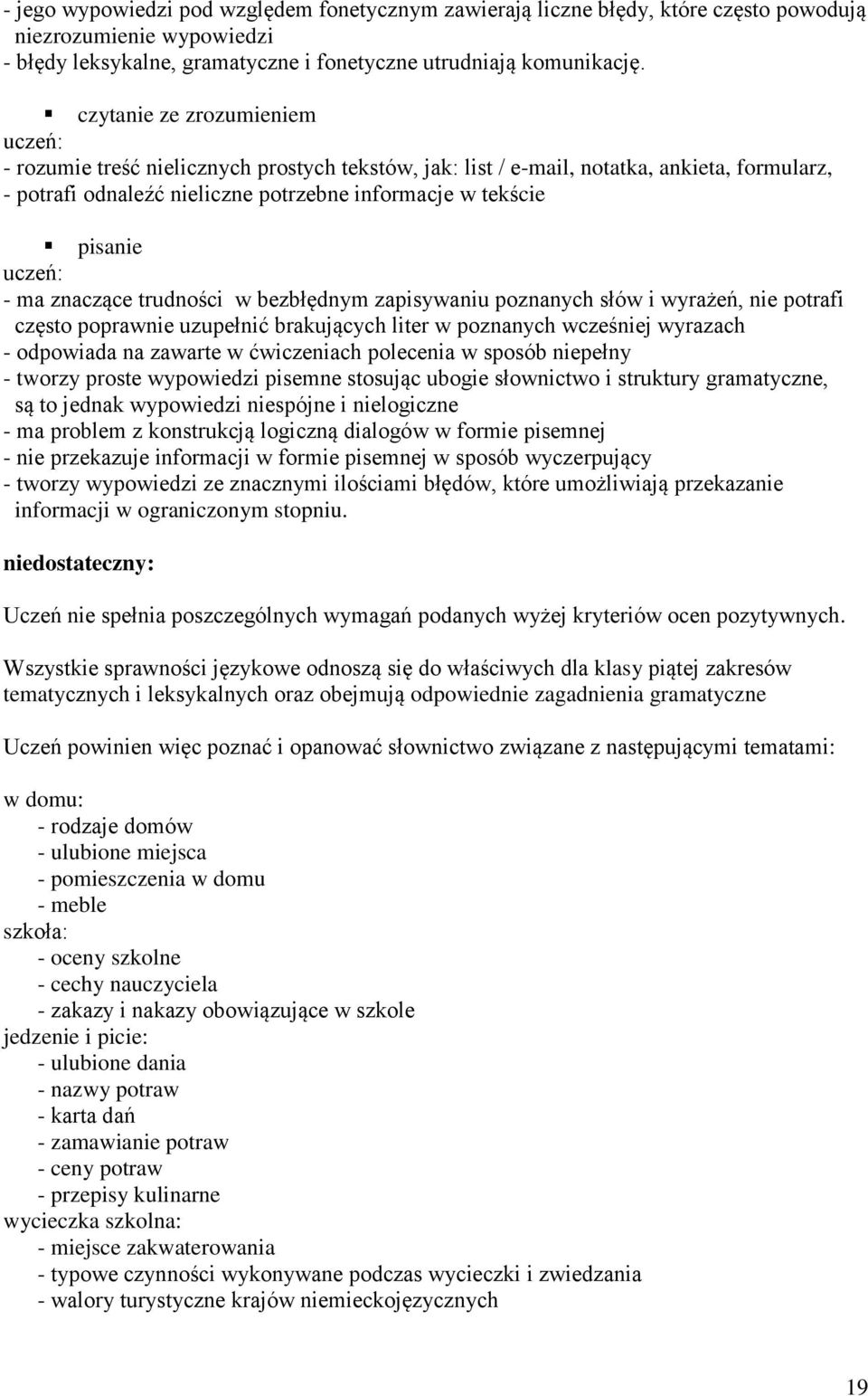 trudności w bezbłędnym zapisywaniu poznanych słów i wyrażeń, nie potrafi często poprawnie uzupełnić brakujących liter w poznanych wcześniej wyrazach - odpowiada na zawarte w ćwiczeniach polecenia w