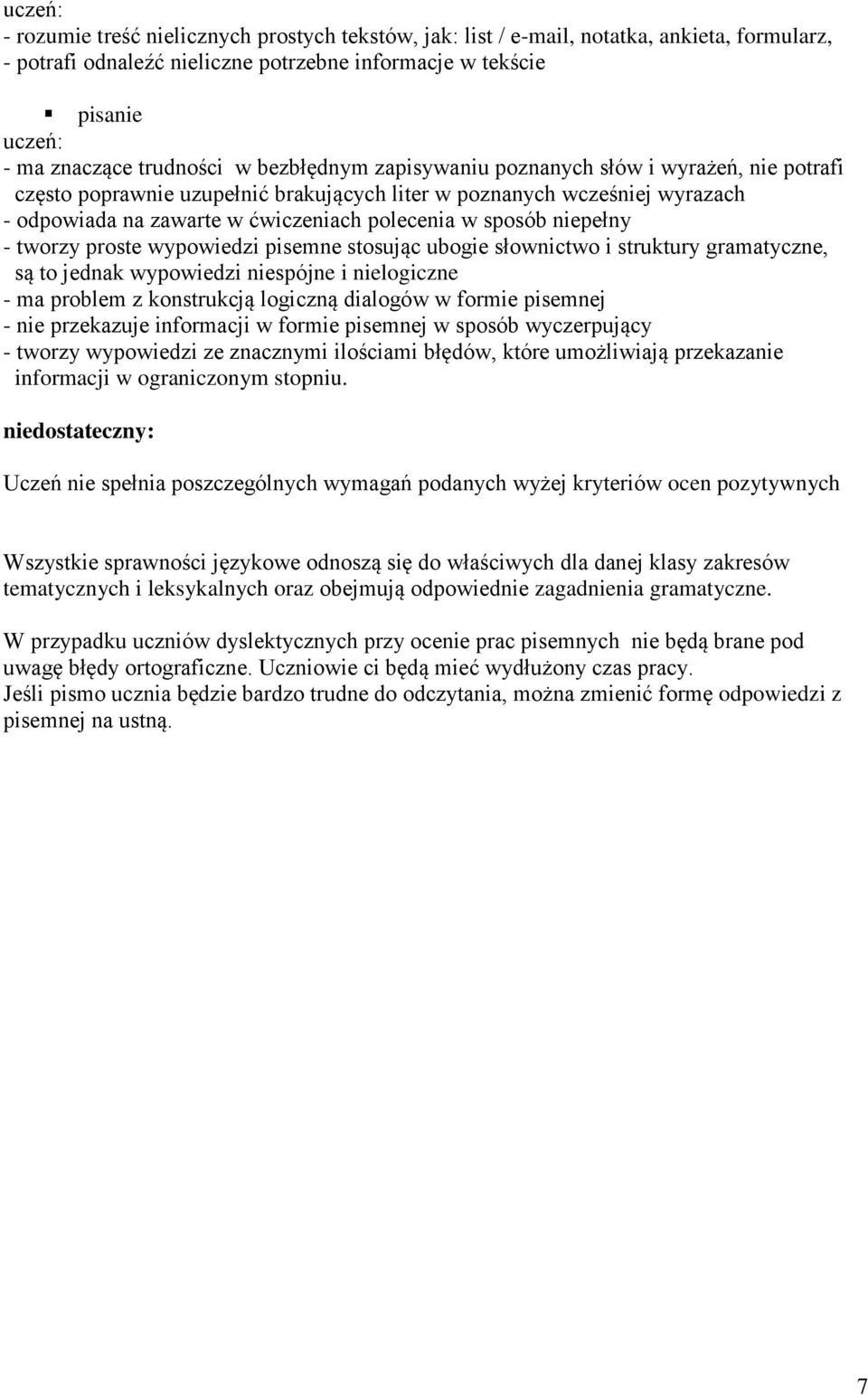 proste wypowiedzi pisemne stosując ubogie słownictwo i struktury gramatyczne, są to jednak wypowiedzi niespójne i nielogiczne - ma problem z konstrukcją logiczną dialogów w formie pisemnej - nie