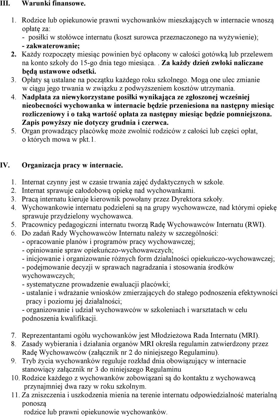 Każdy rozpoczęty miesiąc powinien być opłacony w całości gotówką lub przelewem na konto szkoły do 15-go dnia tego miesiąca.. Za każdy dzień zwłoki naliczane będą ustawowe odsetki. 3.