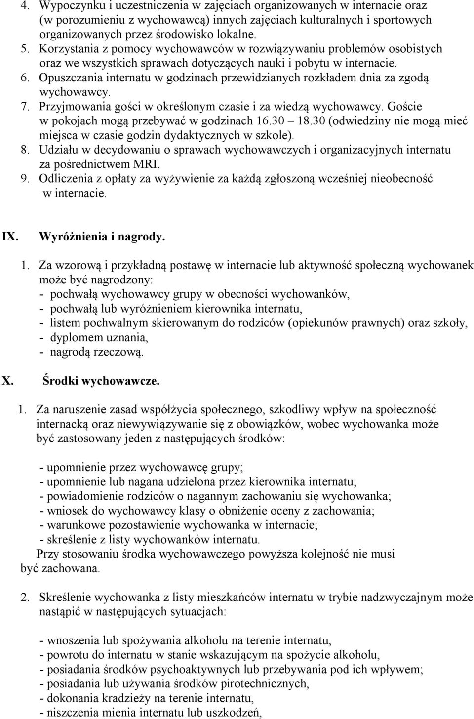 Opuszczania internatu w godzinach przewidzianych rozkładem dnia za zgodą wychowawcy. 7. Przyjmowania gości w określonym czasie i za wiedzą wychowawcy. Goście w pokojach mogą przebywać w godzinach 16.