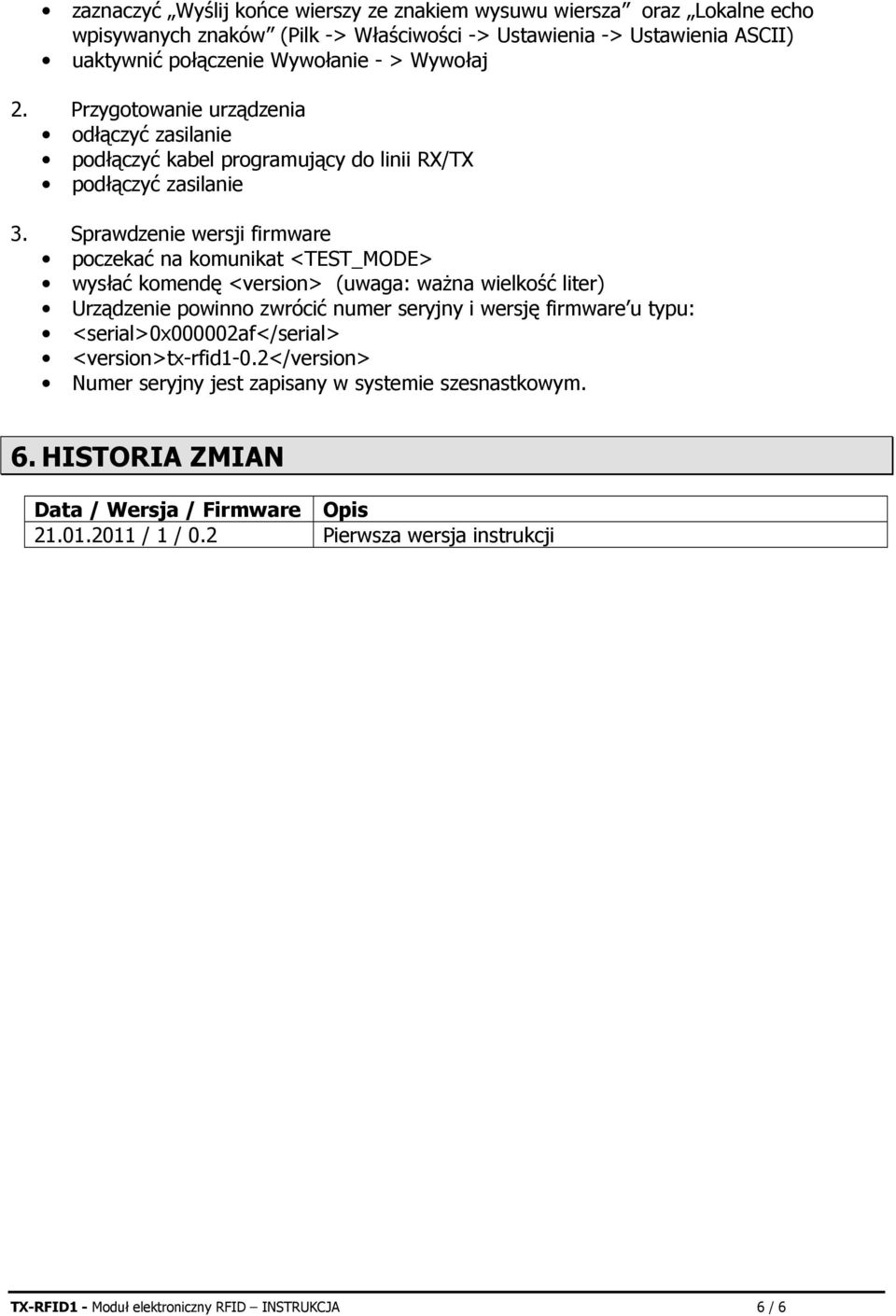 Sprawdzenie wersji firmware poczekać na komunikat <TEST_MODE> wysłać komendę <version> (uwaga: ważna wielkość liter) Urządzenie powinno zwrócić numer seryjny i wersję firmware u typu: