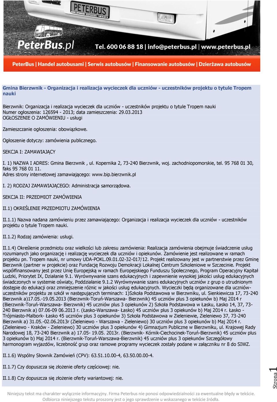 SEKCJA I: ZAMAWIAJĄCY I. 1) NAZWA I ADRES: Gmina Bierzwnik, ul. Kopernika 2, 73-240 Bierzwnik, woj. zachodniopomorskie, tel. 95 768 01 30, faks 95 768 01 11.