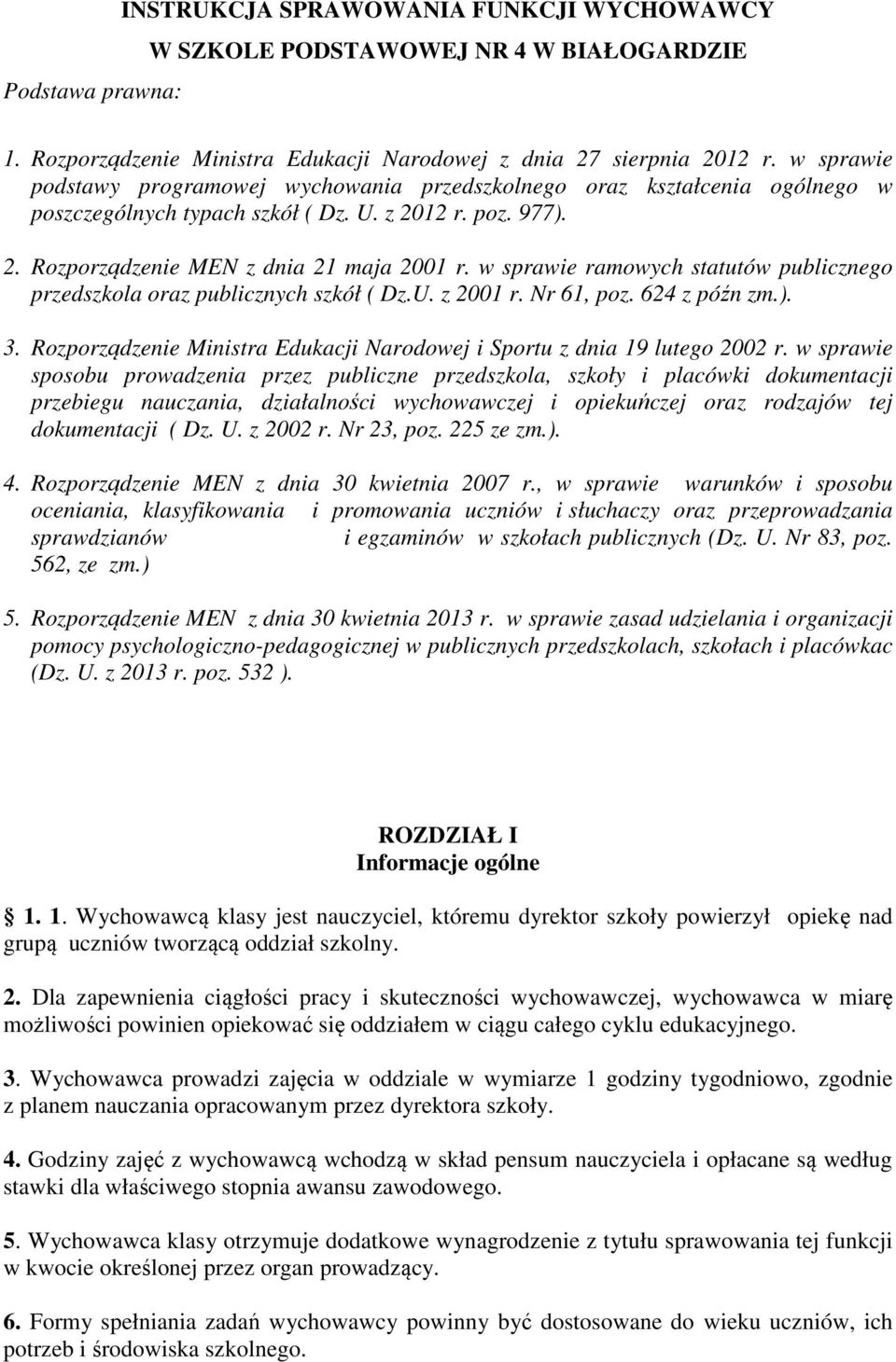 w sprawie ramowych statutów publicznego przedszkola oraz publicznych szkół ( Dz.U. z 2001 r. Nr 61, poz. 624 z późn zm.). 3.