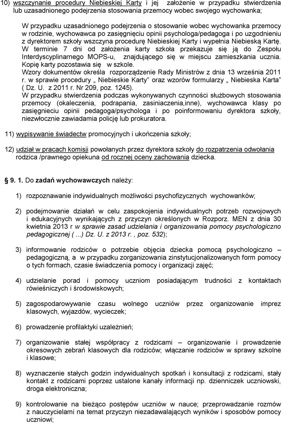 Kartę. W terminie 7 dni od założenia karty szkoła przekazuje się ją do Zespołu Interdyscyplinarnego MOPS-u, znajdującego się w miejscu zamieszkania ucznia. Kopię karty pozostawia się w szkole.