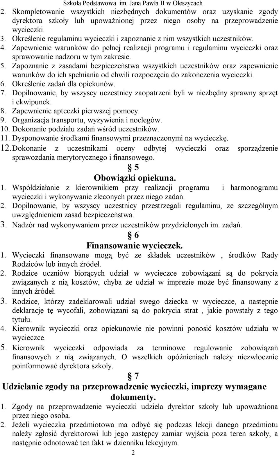 Zapoznanie z zasadami bezpieczeństwa wszystkich uczestników oraz zapewnienie warunków do ich spełniania od chwili rozpoczęcia do zakończenia wycieczki. 6. Określenie zadań dla opiekunów. 7.