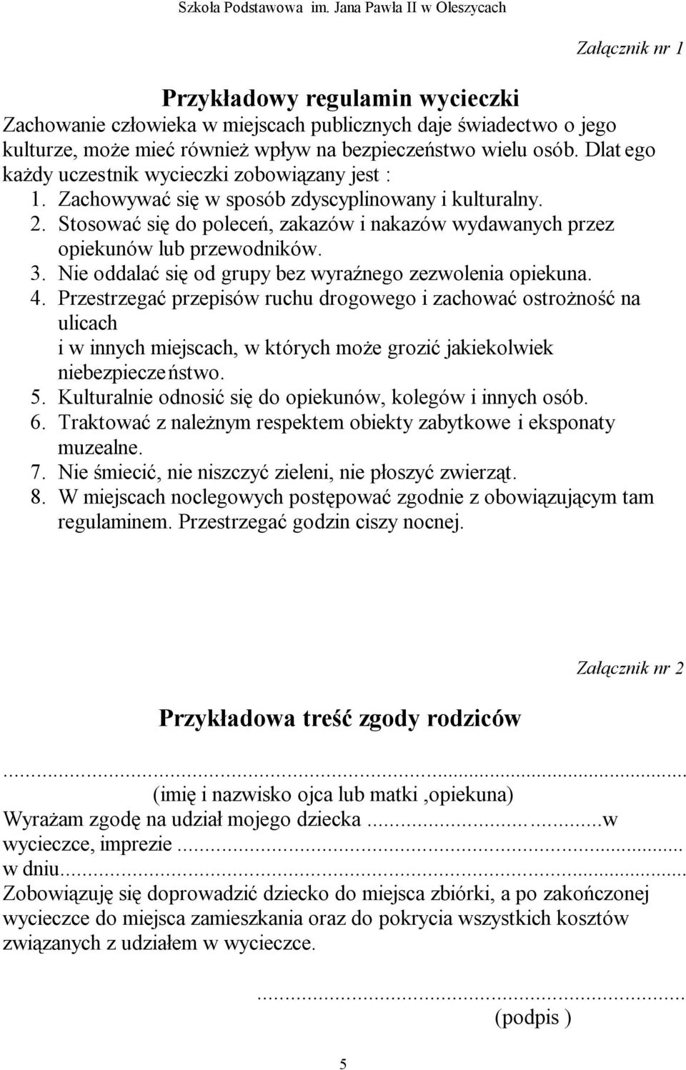 Stosować się do poleceń, zakazów i nakazów wydawanych przez opiekunów lub przewodników. 3. Nie oddalać się od grupy bez wyraźnego zezwolenia opiekuna. 4.